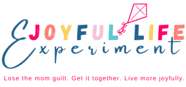 Joyful Life Experiment | Lose the mom guilt, get it together, and build a joyful life.